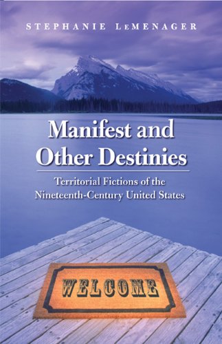 Manifest and Other Destinies: Territorial Fictions of the Nineteenth-Century United States (Postwestern Horizons)