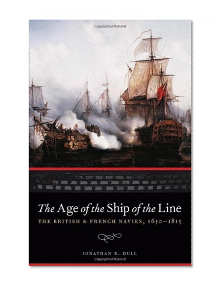 The Age of the Ship of the Line: The British and French Navies, 1650-1815 (Studies in War, Society, and the Military)