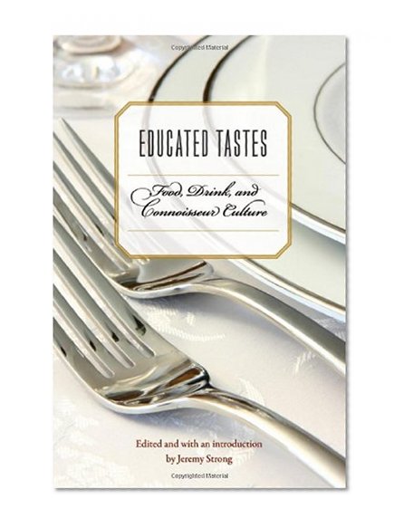 Educated Tastes: Food, Drink, and Connoisseur Culture (At Table)