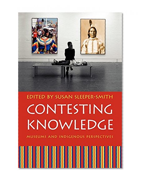 Contesting Knowledge: Museums and Indigenous Perspectives