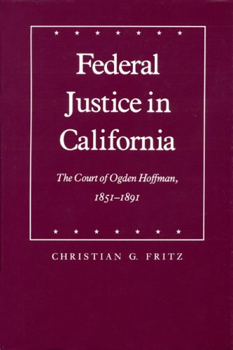 Federal Justice in California: The Court of Ogden Hoffman, 1851-1891 (Law in the American West)