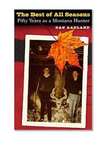 The Best of All Seasons: Fifty Years as a Montana Hunter