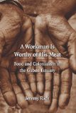A Workman Is Worthy of His Meat: Food and Colonialism in the Gabon Estuary (France Overseas: Studies in Empire and Decolonization)
