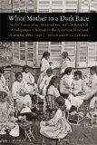 White Mother to a Dark Race: Settler Colonialism, Maternalism, and the Removal of Indigenous Children in the American West and Australia, 1880-1940