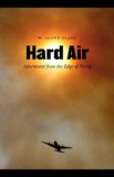 Hard Air: Adventures from the Edge of Flying