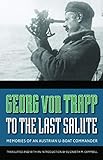 To the Last Salute: Memories of an Austrian U-Boat Commander