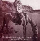 The Plains Indian Photographs of Edward S. Curtis