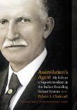 Assimilation's Agent: My Life as a Superintendent in the Indian Boarding School System