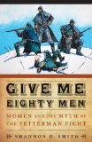 Give Me Eighty Men: Women and the Myth of the Fetterman Fight (Women in the West)