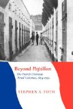 Beyond Papillon: The French Overseas Penal Colonies, 1854-1952 (France Overseas: Studies in Empire and D)