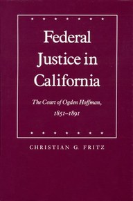 Federal Justice in California: The Court of Ogden Hoffman, 1851-1891 (Law in the American West)