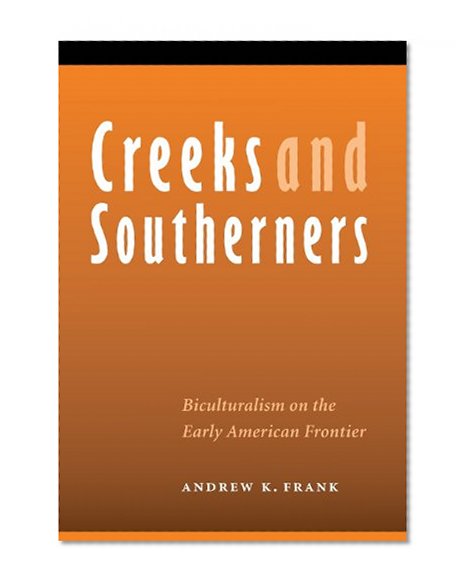 Creeks and Southerners: Biculturalism on the Early American Frontier (Indians of the Southeast)
