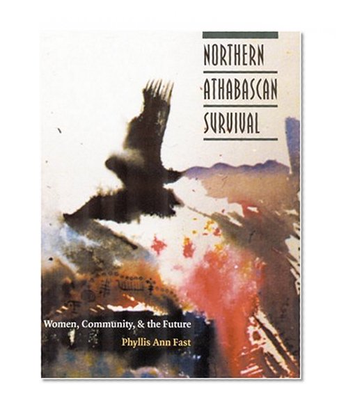 Northern Athabascan Survival: Women, Community, and the Future (North American Indian Prose Award)