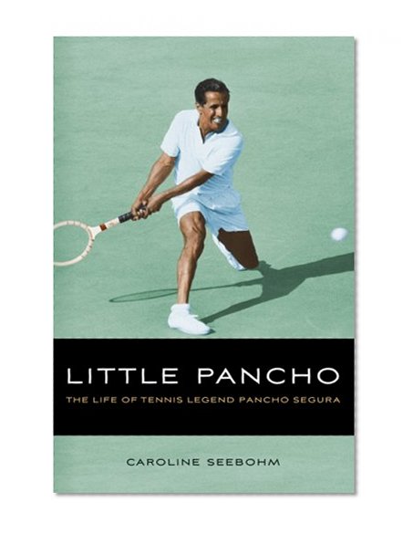 Little Pancho: The Life of Tennis Legend Pancho Segura