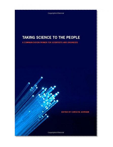 Taking Science to the People: A Communication Primer for Scientists and Engineers