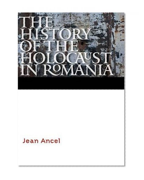 The History of the Holocaust in Romania (Comprehensive History of the Holocaust)