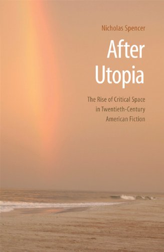 After Utopia: The Rise of Critical Space in Twentieth-Century American Fiction