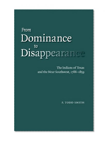 From Dominance to Disappearance: The Indians of Texas and the Near Southwest, 1786-1859