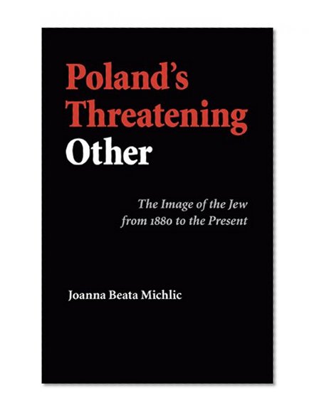 Poland's Threatening Other: The Image of the Jew from 1880 to the Present