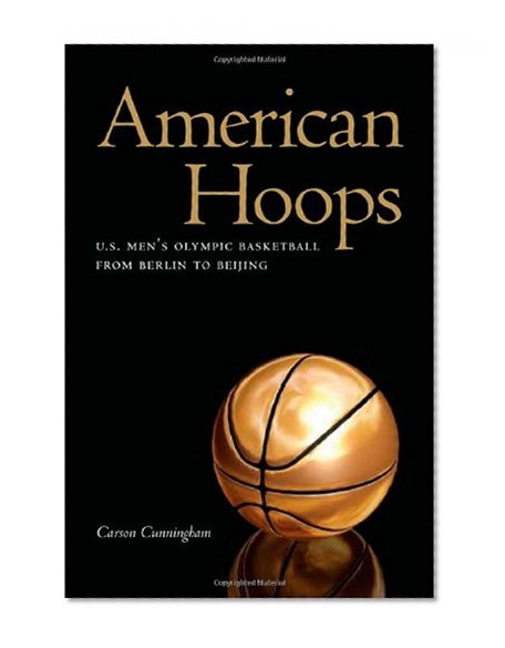 American Hoops: U.S. Men's Olympic Basketball from Berlin to Beijing