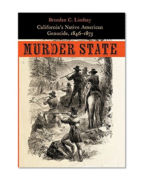 Murder State: California's Native American Genocide, 1846-1873