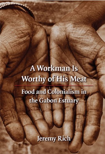A Workman Is Worthy of His Meat: Food and Colonialism in the Gabon Estuary (France Overseas: Studies in Empire and D)