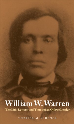 William W. Warren: The Life, Letters, and Times of an Ojibwe Leader (American Indian Lives)