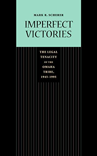 Imperfect Victories: The Legal Tenacity of the Omaha Tribe, 1945-1995 (Law in the American West)