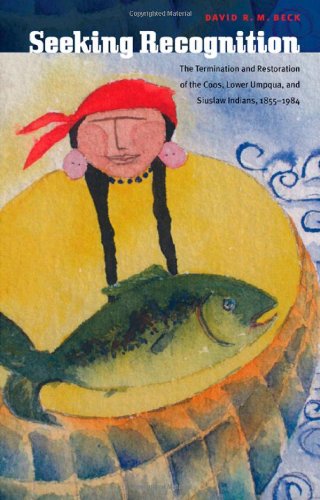 Seeking Recognition: The Termination and Restoration of the Coos, Lower Umpqua, and Siuslaw Indians, 1855-1984