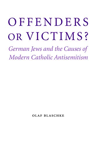 Offenders or Victims?: German Jews and the Causes of Modern Catholic Antisemitism (Studies in Antisemitism)