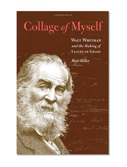 Collage of Myself: Walt Whitman and the Making of Leaves of Grass