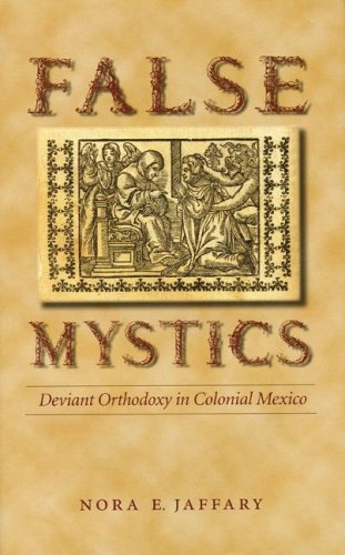 False Mystics: Deviant Orthodoxy in Colonial Mexico (Engendering Latin America)