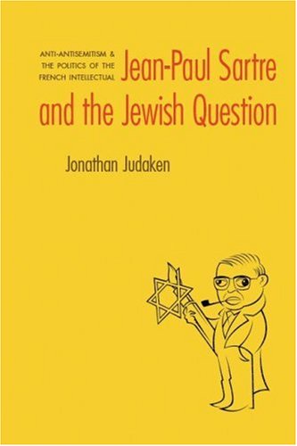 Jean-Paul Sartre and The Jewish Question: Anti-antisemitism and the Politics of the French Intellectual (Texts and Contexts)