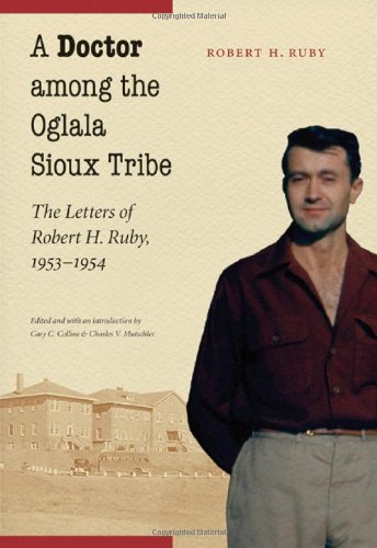 A Doctor among the Oglala Sioux Tribe: The Letters of Robert H. Ruby, 1953-1954