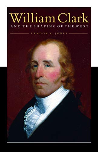 William Clark and the Shaping of the West