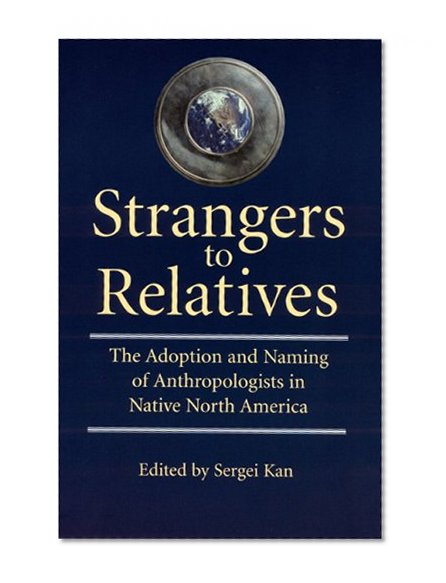 Strangers to Relatives: The Adoption and Naming of Anthropologists in Native North America