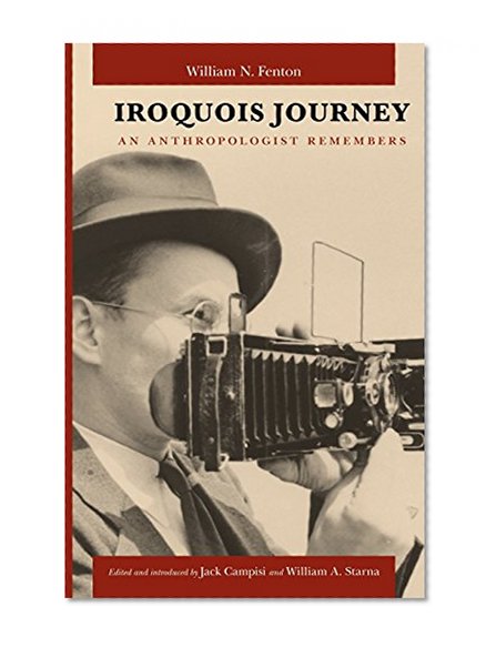 Iroquois Journey: An Anthropologist Remembers (The Iroquoians and Their World)