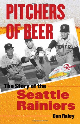 Pitchers of Beer: The Story of the Seattle Rainiers