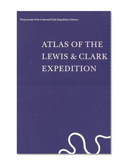 Atlas of the Lewis & Clark Expedition (The Journals of the Lewis & Clark Expedition, Vol. 1)