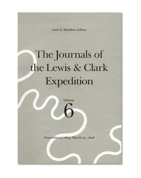 The Journals of the Lewis and Clark Expedition, Volume 6: November 2, 1805-March 22, 1806