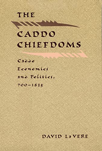 The Caddo Chiefdoms: Caddo Economics and Politics, 700-1835 (Indians of the Southeast)