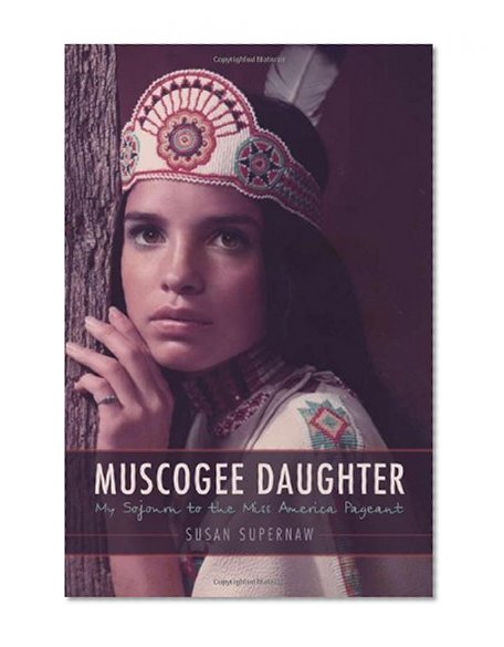 Muscogee Daughter: My Sojourn to the Miss America Pageant (American Indian Lives)