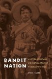 Bandit Nation: A History of Outlaws and Cultural Struggle in Mexico, 1810-1920