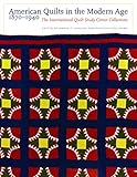 American Quilts in the Modern Age, 1870-1940: The International Quilt Study Center Collections