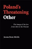 Poland's Threatening Other: The Image of the Jew from 1880 to the Present