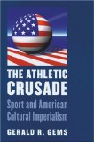 The Athletic Crusade: Sport and American Cultural Imperialism
