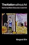 The Nation without Art: Examining Modern Discourses on Jewish Art (Texts and Contexts)
