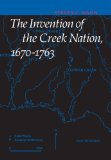 The Invention of the Creek Nation, 1670-1763 (Indians of the Southeast)