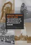 Bringing the Dark Past to Light: The Reception of the Holocaust in Postcommunist Europe