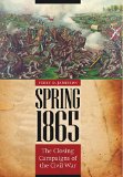 Spring 1865: The Closing Campaigns of the Civil War (Great Campaigns of the Civil War)